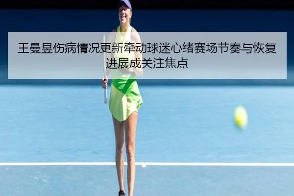王曼昱伤病情况更新牵动球迷心绪赛场节奏与恢复进展成关注焦点